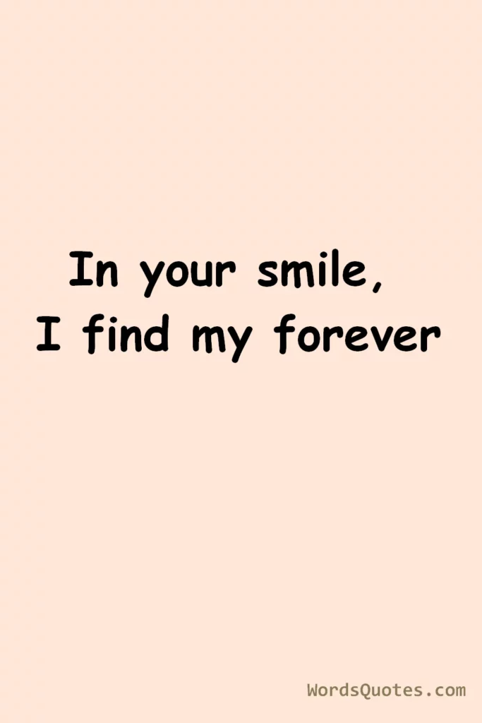 In your smile, I find my forever.